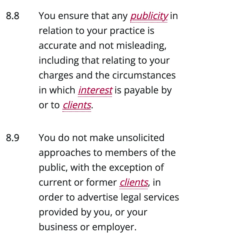 SRA Code of Conduct rules 8.8 and 8.9 on sra.org.uk: publicity must be accurate and not misleading, and no unsolicited approaches to members of the public to advertise legal services, except to current or former clients