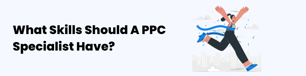 Here are the skills that a ppc specialist should have